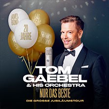 Tom Gaebel & His Orchestra - NUR DAS BESTE - Die große Jubiläumstour