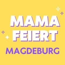 Mama Feiert - Magdeburg